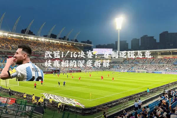 欧冠1/16决赛：赛制逻辑与竞技真相的深度拆解