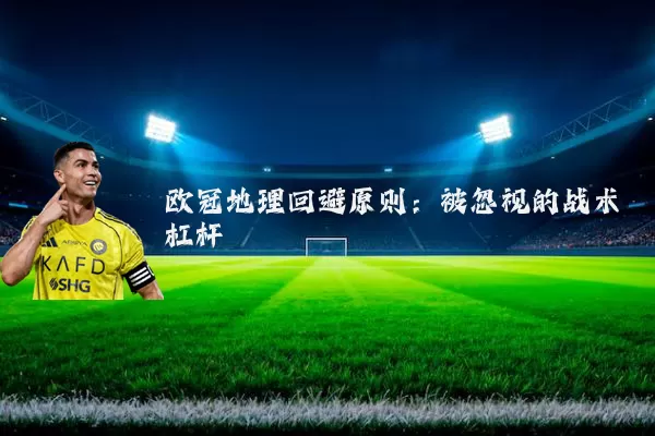 欧冠地理回避原则：被忽视的战术杠杆