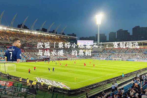 欧冠「最好小组第三」：赛制暗流与战术博弈的真相