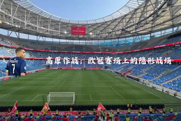 高原作战：欧冠赛场上的隐形战场