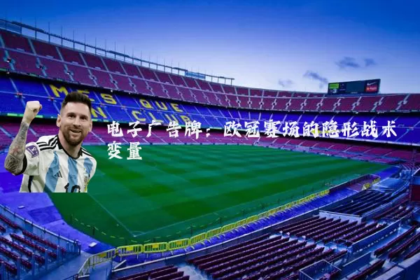 电子广告牌：欧冠赛场的隐形战术变量